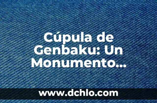 El Significado del Monumento de la Paz 6 Cúpula de Genbaku: Un Monumento Histórico de Profunda Significancia