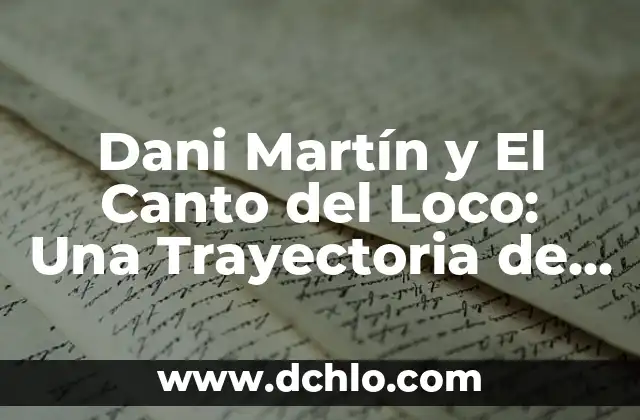 Ideas Significativas de Martin Heidegger: Un Enfoque en la Filosofía Existencial 5 Dani Martín y El Canto del Loco: Una Trayectoria de Éxito en la Música Española