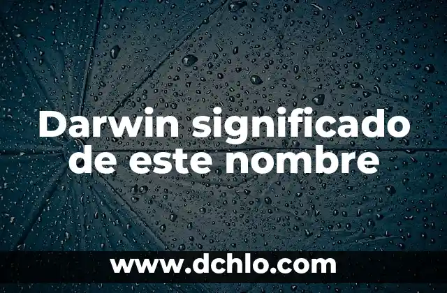 La Teoría de la Evolución de Charles Darwin: Una Revolución en la Ciencia 4 Darwin significado de este nombre