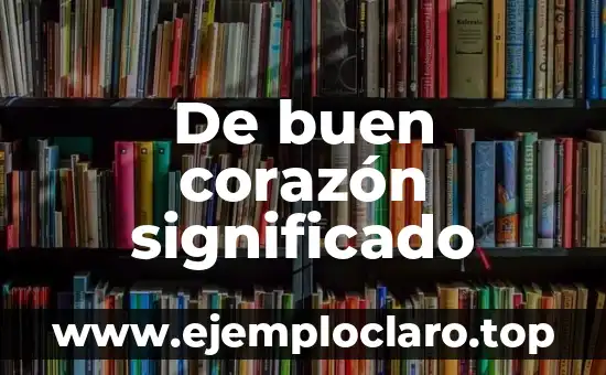 De buen corazón significado