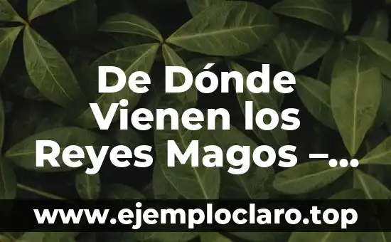 Como Hacer el Video de los Reyes Magos 7 De Dónde Vienen los Reyes Magos – Orígenes y Leyendas