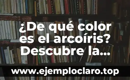 ¿De qué color es el arcoíris? Descubre la respuesta