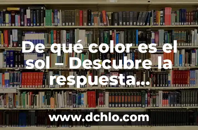 Quitar Arañazos Coche con Pasta de Dientes: El Método Más Sorprendente 8 De qué color es el sol – Descubre la respuesta sorprendente