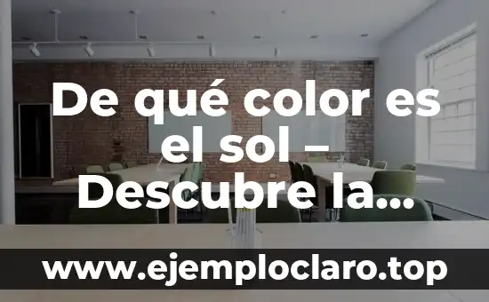 De qué color es el sol - Descubre la respuesta sorprendente