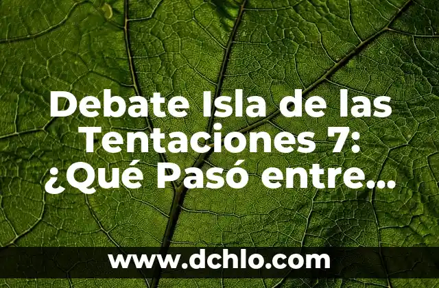 Nico y Ruth La Isla de las Tentaciones - Todo sobre la Serie de Reality Show 3 Debate Isla de las Tentaciones 7: ¿Qué Pasó entre Ruth y Niko?