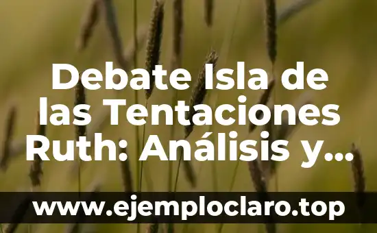 Debate Isla de las Tentaciones Ruth: Análisis y Controversias