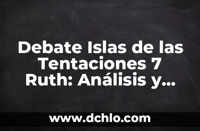 Programa 9 Islas de las Tentaciones 7: Todo lo que necesitas saber 5 Debate Islas de las Tentaciones 7 Ruth: Análisis y Reflexiones