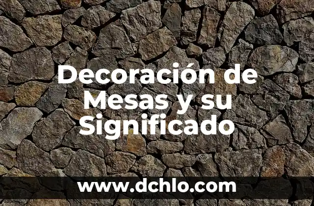 Ornamentación: Un Mundo de Decoración y Estética 4 Decoración de Mesas y su Significado