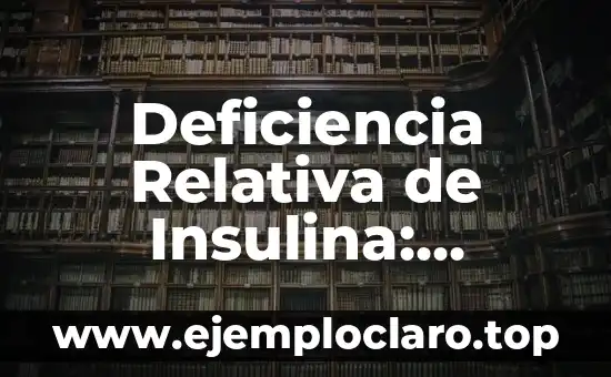 ¿Qué significa ser resistente a la insulina? 6 Deficiencia Relativa de Insulina: Comprensión de un Concepto Médico