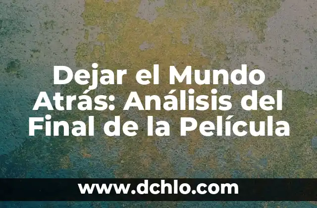 Partes de atrás de la rodilla: Anatomía y función 3 Dejar el Mundo Atrás: Análisis del Final de la Película