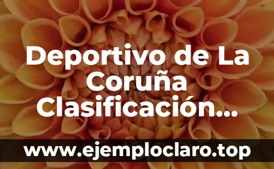 Deportivo de La Coruña Clasificación Ascenso – Todo lo que Necesitas Saber