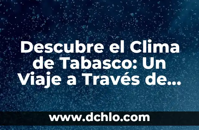 Emblema de Tabasco: Un Símbolo de Identidad 7 Descubre el Clima de Tabasco: Un Viaje a Través de Sus Patrones Meteorológicos
