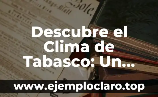 Descubre el Clima de Tabasco: Un Viaje a Través de Sus Patrones Meteorológicos