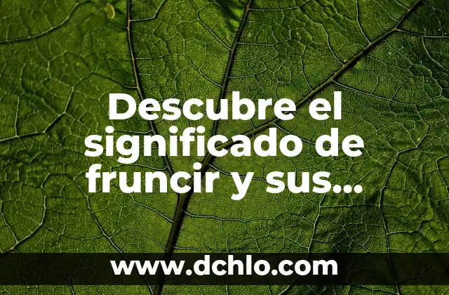 Descubre el significado oculto detrás de FedEx: Historia y curiosidades 7 Descubre el significado de fruncir y sus múltiples usos