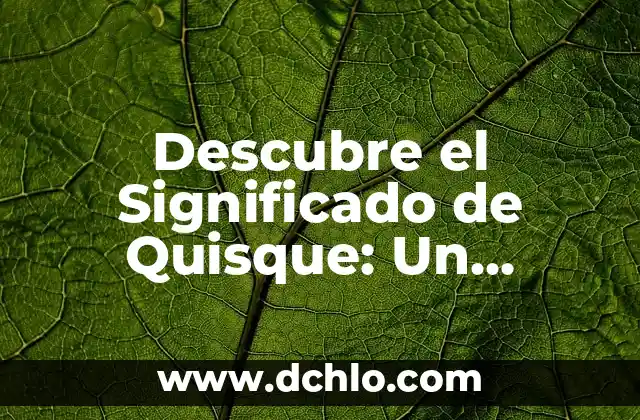 Descubre el significado en nahuatl de 'Chocholstik' 7 Descubre el Significado de Quisque: Un Misterio Lingüístico Revelado