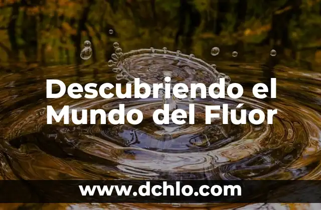 El Concepto de Subyacer: Descubriendo lo que Está Por Debajo 3 Descubriendo el Mundo del Flúor