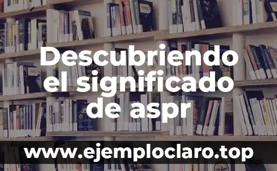 Descubriendo el Bajío: Un Viaje por su Historia y Cultura 7 Descubriendo el significado de aspr