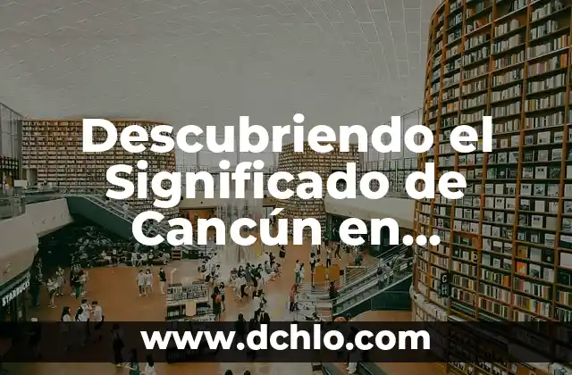 Descubriendo el número importante dentro de 10504 7 Descubriendo el Significado de Cancún en Español