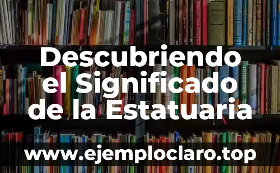 Descubriendo el Significado de la Estatuaria