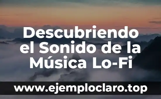 Descubriendo el Sonido de la Música Lo-Fi