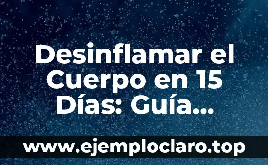 Desinflamar el Cuerpo en 15 Días: Guía Completa y Efectiva