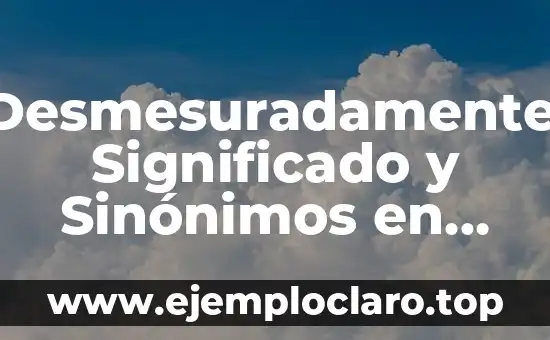 ¿Qué significa impugnar? Definición y sinónimos 7 Desmesuradamente: Significado y Sinónimos en el Lenguaje