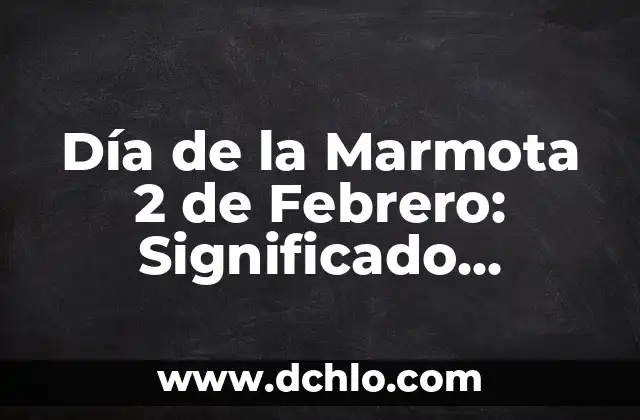 ¿Cuándo se Celebra el Año Nuevo Chino en 2023? - Fecha y Tradiciones 8 Día de la Marmota 2 de Febrero: Significado, Orígenes y Tradiciones