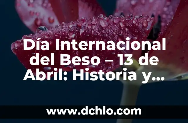¿Qué es la Liga de Naciones? - La Historia y el Propósito Detrás de Esta Organización Internacional 5 Día Internacional del Beso – 13 de Abril: Historia y Significado