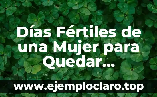 Días Fértiles de una Mujer para Quedar Embarazada: Guía Completa