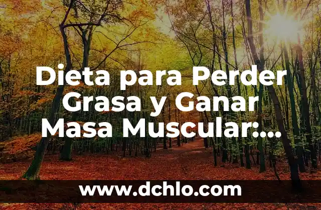 El Concepto Fundamental de la Masa Molar en Química 7 Dieta para Perder Grasa y Ganar Masa Muscular: Guía Completa