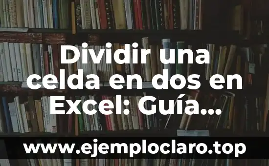 Dividir una celda en dos en Excel: Guía práctica y detallada