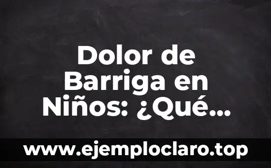 ¿Por qué me duele el lado derecho de la barriga? ¿Qué puede ser? 4 Dolor de Barriga en Niños: ¿Qué Tomar?