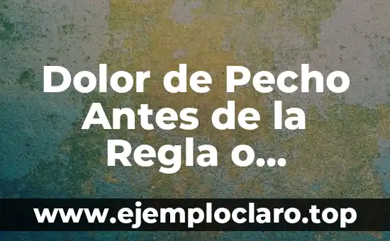 Dolor de Pecho Antes de la Regla o Embarazo: Causas y Soluciones