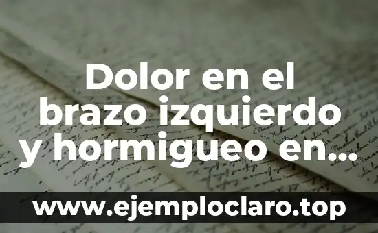 Dolor en el brazo izquierdo y hormigueo en la mano: Causas y tratamientos