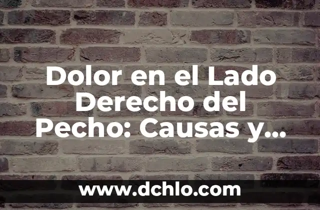 ¿Qué Pasa si Te Duele el Pecho? Análisis y Soluciones 3 Dolor en el Lado Derecho del Pecho: Causas y Síntomas