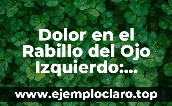 Dolor en el Rabillo del Ojo Izquierdo: Causas y Tratamientos