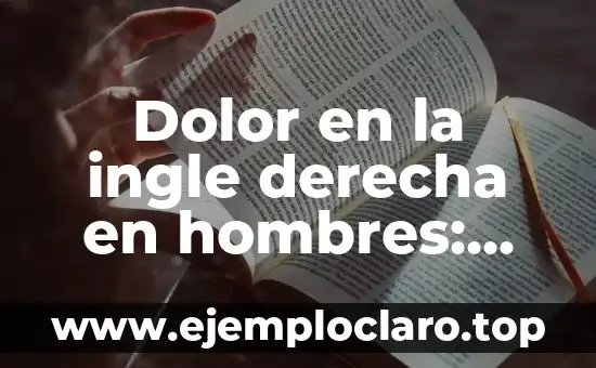 Dolor en la ingle derecha en hombres: Causas, Síntomas y Tratamientos