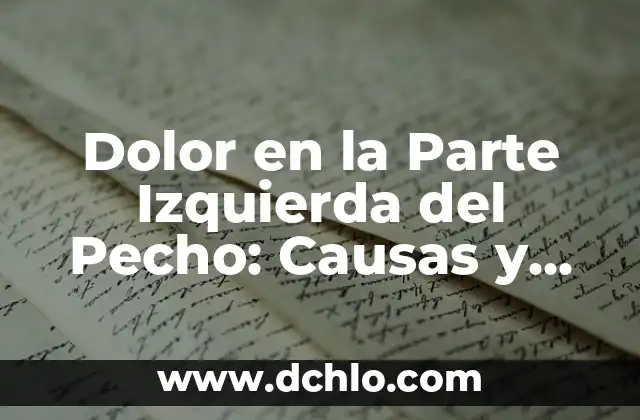 ¿Qué Pasa si Te Duele el Pecho? Análisis y Soluciones 4 Dolor en la Parte Izquierda del Pecho: Causas y Síntomas (Exact Match)