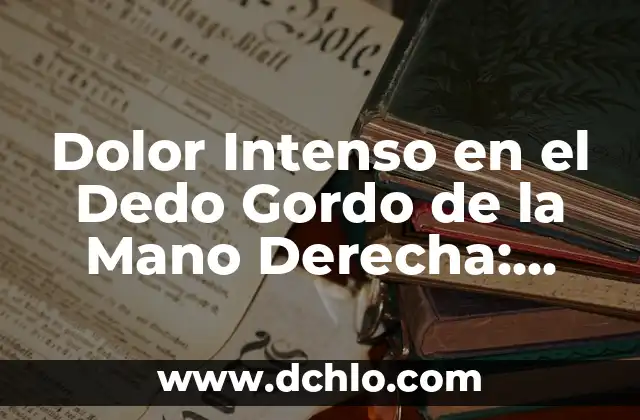 Dolor en el pecho parte derecha: causas, síntomas y tratamiento 4 Dolor Intenso en el Dedo Gordo de la Mano Derecha: Causas y Tratamientos