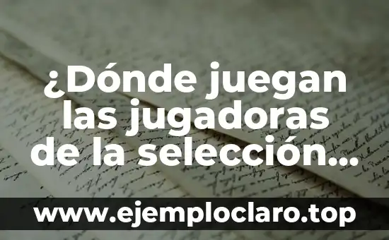 Las 10 Jugadoras de Tenis con Más Grand Slam en la Historia 3 ¿Dónde juegan las jugadoras de la selección española de fútbol?