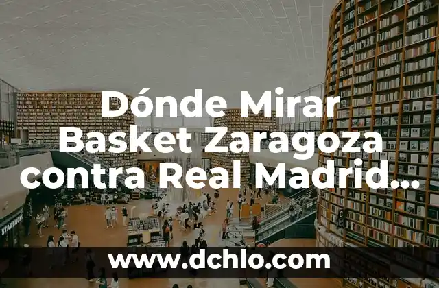 ¿Dónde Ver el Número de la Seguridad Social? Guía Completa y Actualizada 5 Dónde Mirar Basket Zaragoza contra Real Madrid Baloncesto en Vivo