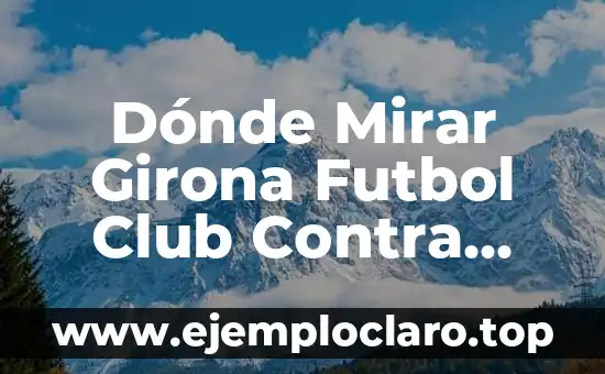 Dónde Mirar Girona Futbol Club Contra Rayo Vallecano En Vivo Online