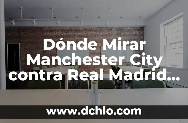 Manchester City vs Manchester United en la FA Cup - Rivalidades y Historia 5 Dónde Mirar Manchester City contra Real Madrid Online: Guía Completa
