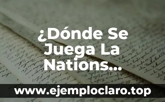 ¿Dónde Se Juega La Nations League? – Guía Completa Sobre La Competición De Selecciones Nacionales