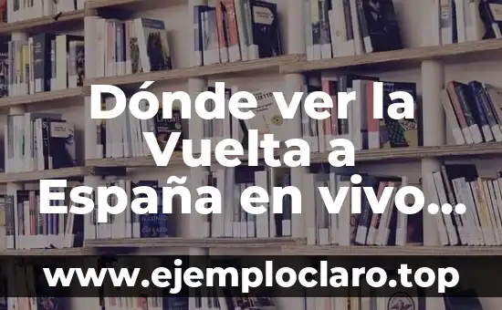 Dónde ver la Vuelta a España en vivo y en directo