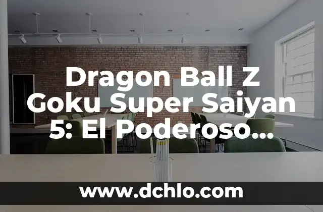 Elementos Clave de un Líder: La Esencia del Éxito 5 Dragon Ball Z Goku Super Saiyan 5: El Poderoso Líder de los Guerreros Z