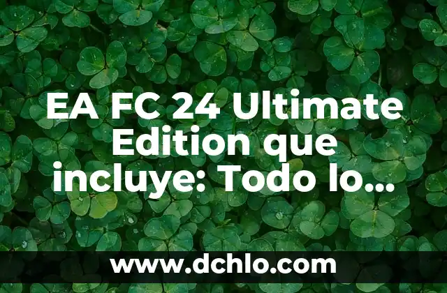 El Significado de EA y Su Impacto en la Industria Digital 4 EA FC 24 Ultimate Edition que incluye: Todo lo que necesitas saber