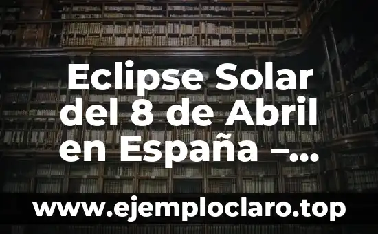 Eclipse Solar del 8 de Abril en España – Todo lo que Necesitas Saber