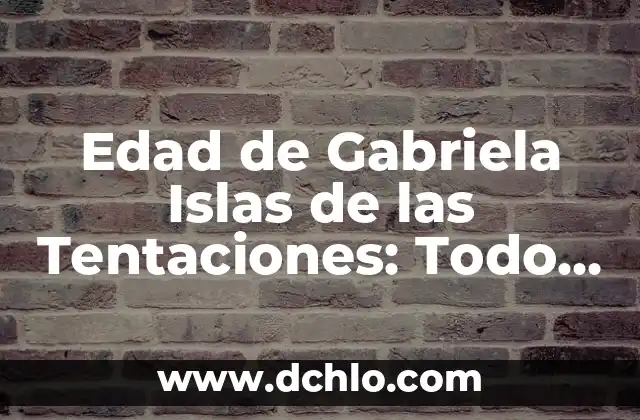 Programa 9 Islas de las Tentaciones 7: Todo lo que necesitas saber 8 Edad de Gabriela Islas de las Tentaciones: Todo lo que Necesitas Saber