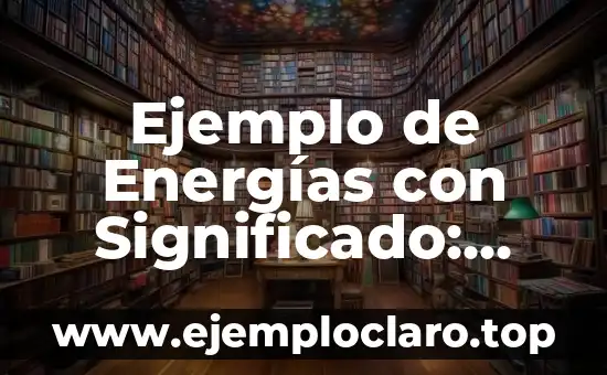 Ejemplo de Energías con Significado: Una Guía Completa